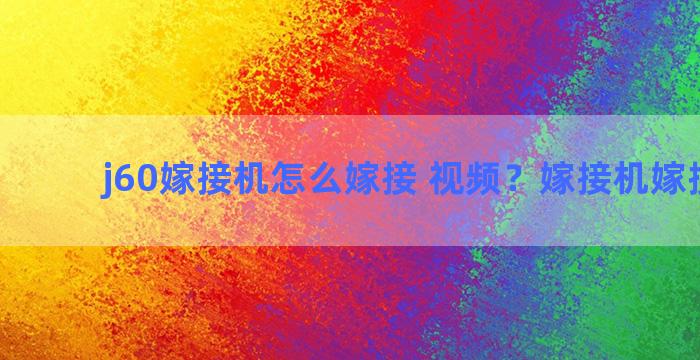 j60嫁接机怎么嫁接 视频？嫁接机嫁接怎样